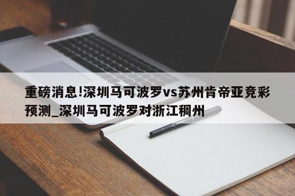 重磅消息!深圳马可波罗vs苏州肯帝亚竞彩预测_深圳马可波罗对浙江稠州