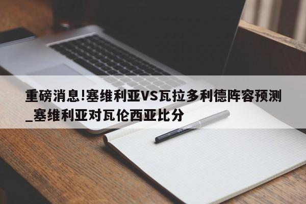 重磅消息!塞维利亚VS瓦拉多利德阵容预测_塞维利亚对瓦伦西亚比分