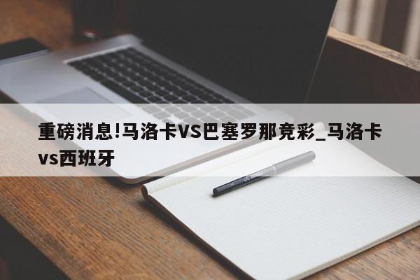 重磅消息!马洛卡VS巴塞罗那竞彩_马洛卡vs西班牙