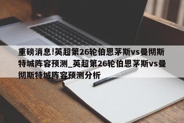 重磅消息!英超第26轮伯恩茅斯vs曼彻斯特城阵容预测_英超第26轮伯恩茅斯vs曼彻斯特城阵容预测分析