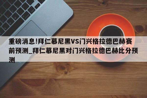 重磅消息!拜仁慕尼黑VS门兴格拉德巴赫赛前预测_拜仁慕尼黑对门兴格拉德巴赫比分预测