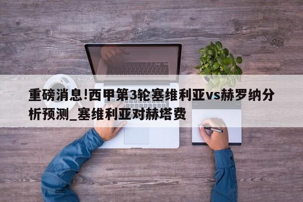 重磅消息!西甲第3轮塞维利亚vs赫罗纳分析预测_塞维利亚对赫塔费