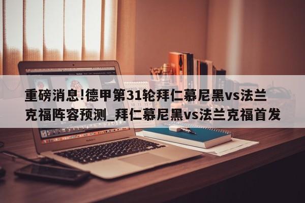 重磅消息!德甲第31轮拜仁慕尼黑vs法兰克福阵容预测_拜仁慕尼黑vs法兰克福首发