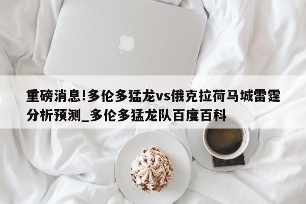 重磅消息!多伦多猛龙vs俄克拉荷马城雷霆分析预测_多伦多猛龙队百度百科