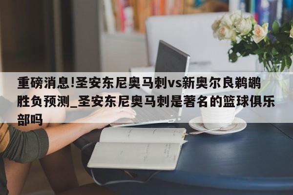 重磅消息!圣安东尼奥马刺vs新奥尔良鹈鹕胜负预测_圣安东尼奥马刺是著名的篮球俱乐部吗