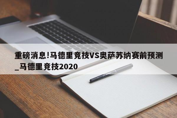 重磅消息!马德里竞技VS奥萨苏纳赛前预测_马德里竞技2020