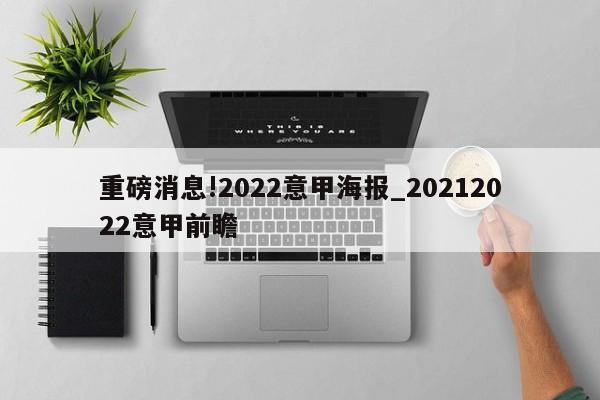 重磅消息!2022意甲海报_20212022意甲前瞻