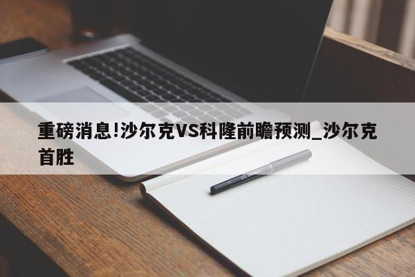 重磅消息!沙尔克VS科隆前瞻预测_沙尔克首胜