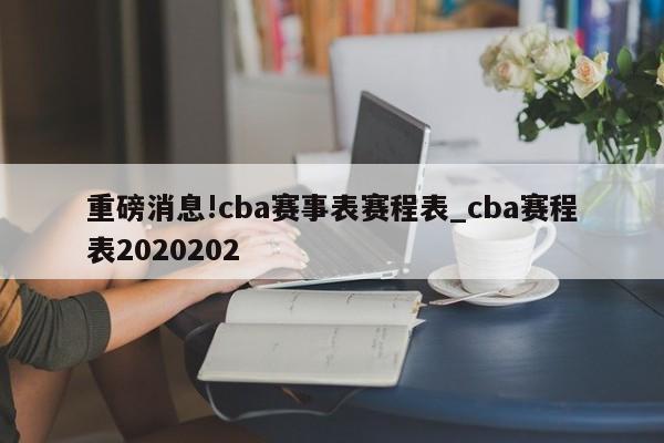 重磅消息!cba赛事表赛程表_cba赛程表2020202