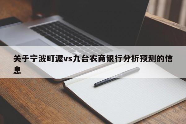 关于宁波町渥vs九台农商银行分析预测的信息