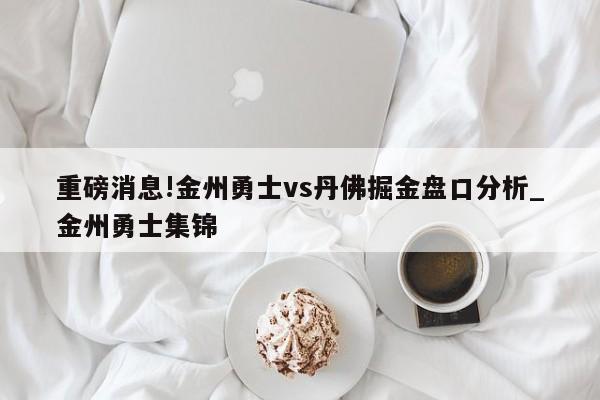 重磅消息!金州勇士vs丹佛掘金盘口分析_金州勇士集锦