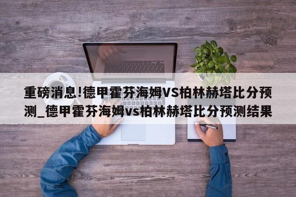 重磅消息!德甲霍芬海姆VS柏林赫塔比分预测_德甲霍芬海姆vs柏林赫塔比分预测结果