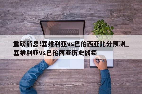 重磅消息!塞维利亚vs巴伦西亚比分预测_塞维利亚vs巴伦西亚历史战绩