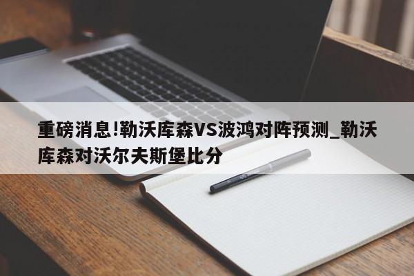 重磅消息!勒沃库森VS波鸿对阵预测_勒沃库森对沃尔夫斯堡比分