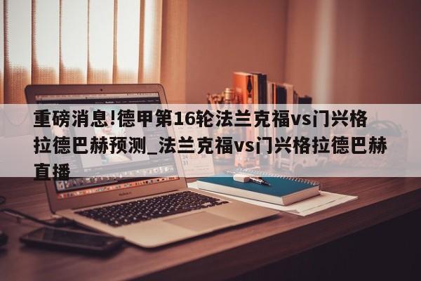 重磅消息!德甲第16轮法兰克福vs门兴格拉德巴赫预测_法兰克福vs门兴格拉德巴赫直播