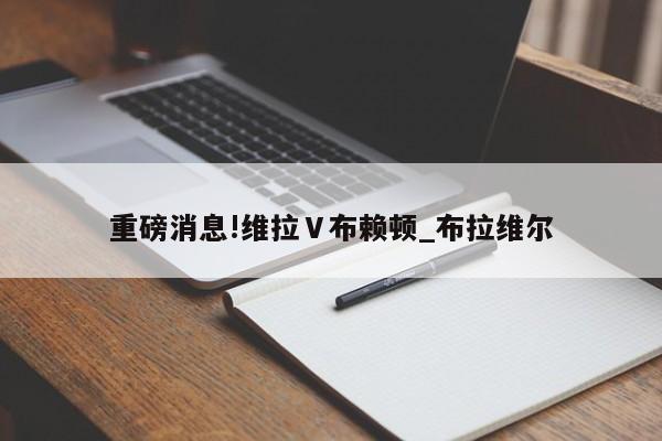 重磅消息!维拉Ⅴ布赖顿_布拉维尔