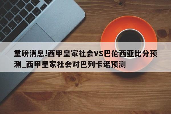 重磅消息!西甲皇家社会VS巴伦西亚比分预测_西甲皇家社会对巴列卡诺预测