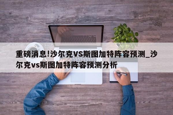 重磅消息!沙尔克VS斯图加特阵容预测_沙尔克vs斯图加特阵容预测分析