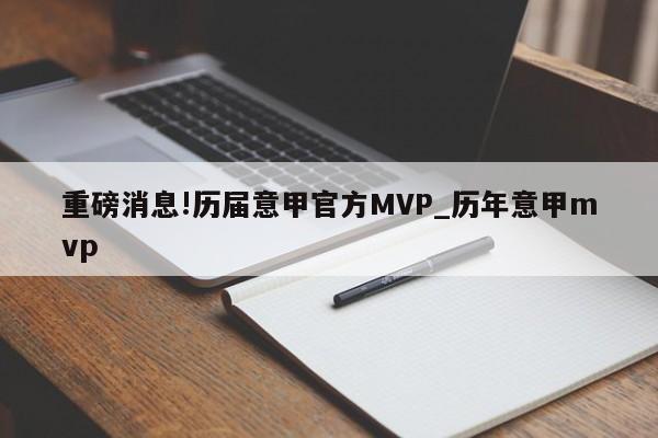 重磅消息!历届意甲官方MVP_历年意甲mvp