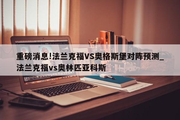 重磅消息!法兰克福VS奥格斯堡对阵预测_法兰克福vs奥林匹亚科斯